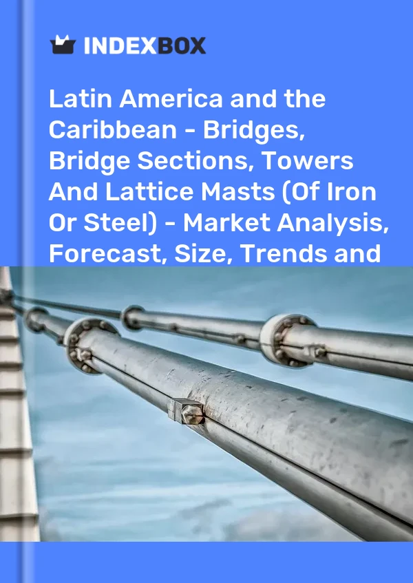 Report Latin America and the Caribbean - Bridges, Bridge Sections, Towers and Lattice Masts (Of Iron or Steel) - Market Analysis, Forecast, Size, Trends and Insights for 499$