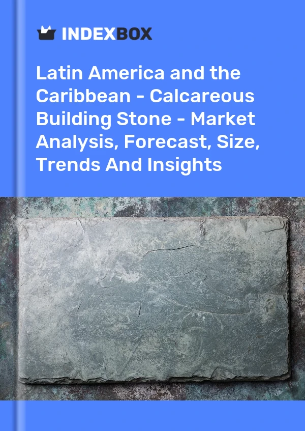 Report Latin America and the Caribbean - Calcareous Building Stone - Market Analysis, Forecast, Size, Trends and Insights for 499$