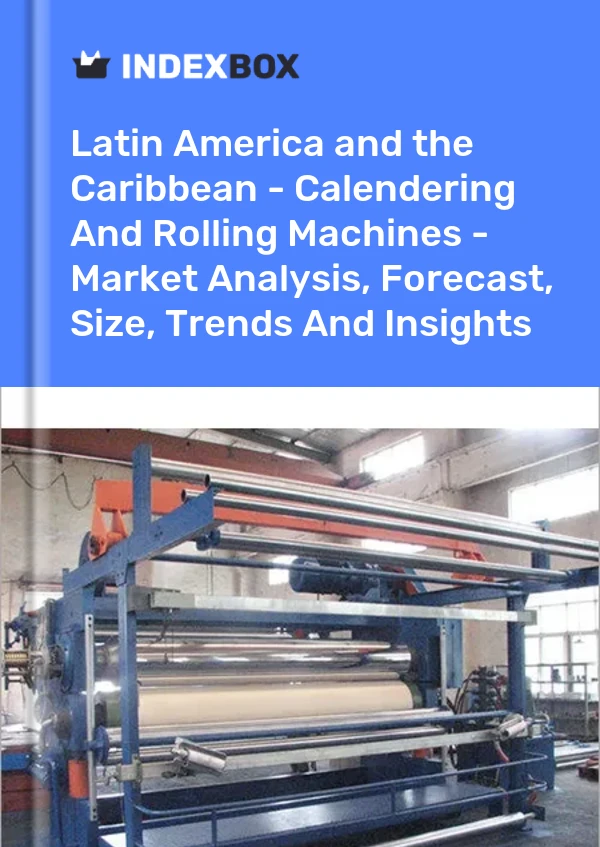 Report Latin America and the Caribbean - Calendering and Rolling Machines - Market Analysis, Forecast, Size, Trends and Insights for 499$