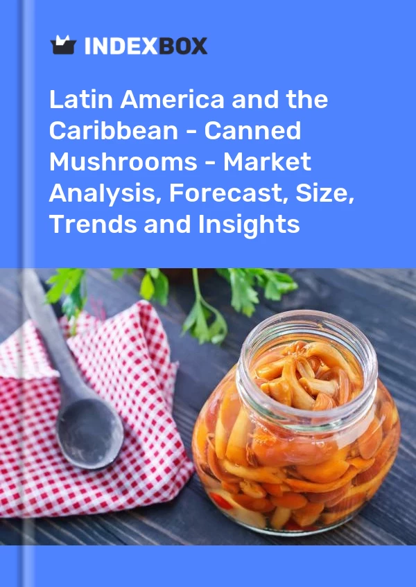 Report Latin America and the Caribbean - Canned Mushrooms - Market Analysis, Forecast, Size, Trends and Insights for 499$