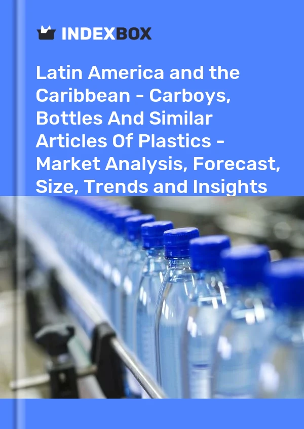 Report Latin America and the Caribbean - Carboys, Bottles and Similar Articles of Plastics - Market Analysis, Forecast, Size, Trends and Insights for 499$