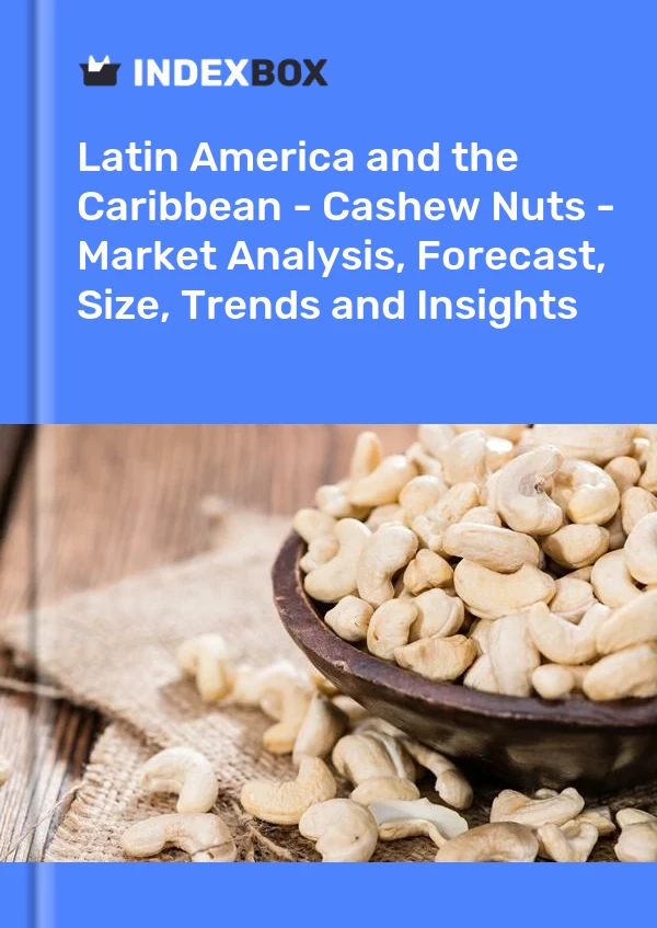 Report Latin America and the Caribbean - Cashew Nuts - Market Analysis, Forecast, Size, Trends and Insights for 499$