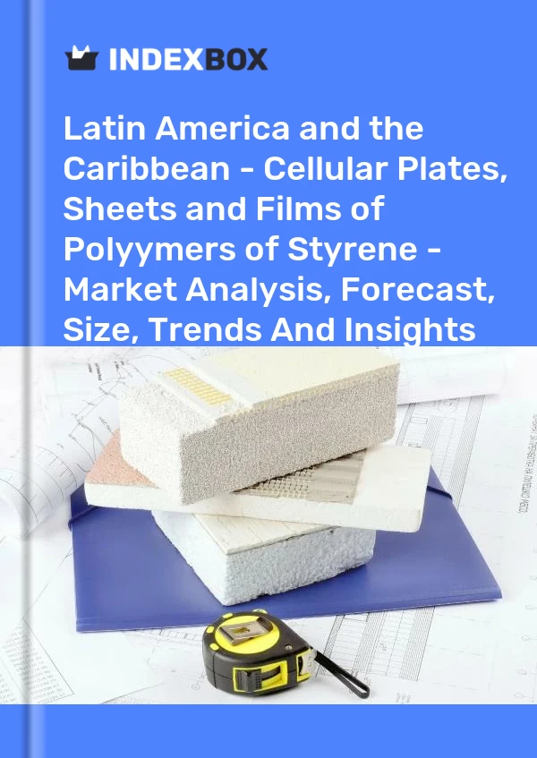 Report Latin America and the Caribbean - Cellular Plates, Sheets and Films of Polyymers of Styrene - Market Analysis, Forecast, Size, Trends and Insights for 499$