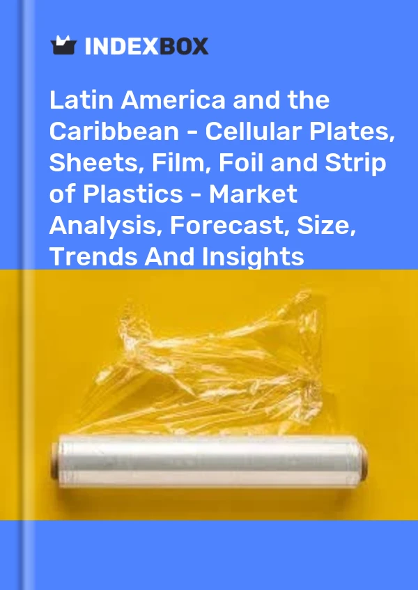Report Latin America and the Caribbean - Cellular Plates, Sheets, Film, Foil and Strip of Plastics - Market Analysis, Forecast, Size, Trends and Insights for 499$