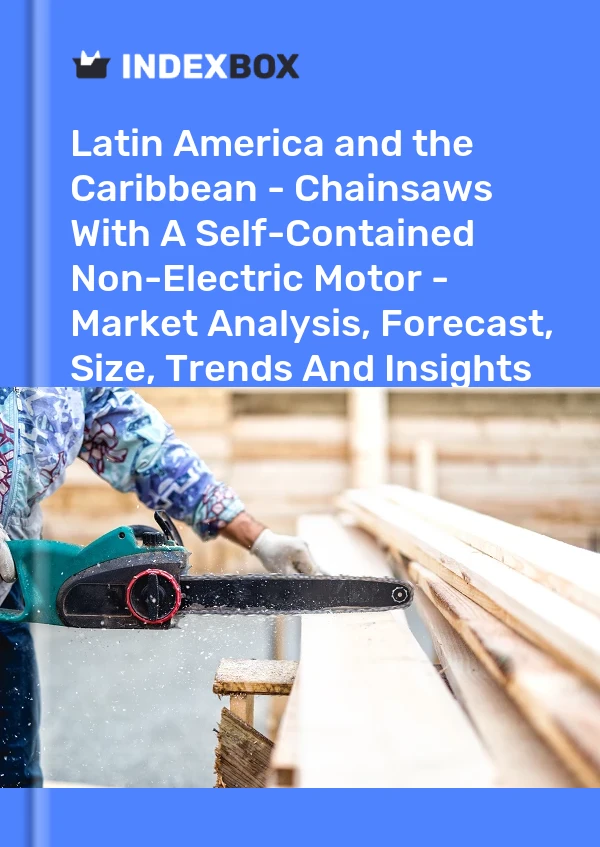 Report Latin America and the Caribbean - Chainsaws With A Self-Contained Non-Electric Motor - Market Analysis, Forecast, Size, Trends and Insights for 499$