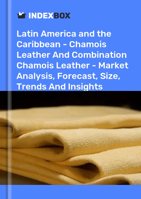 Report Latin America and the Caribbean - Chamois Leather and Combination Chamois Leather - Market Analysis, Forecast, Size, Trends and Insights for 499$