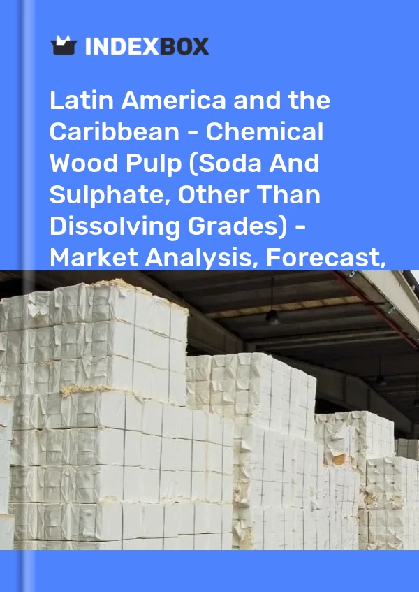 Report Latin America and the Caribbean - Chemical Wood Pulp (Soda and Sulphate, Other Than Dissolving Grades) - Market Analysis, Forecast, Size, Trends and Insights for 499$