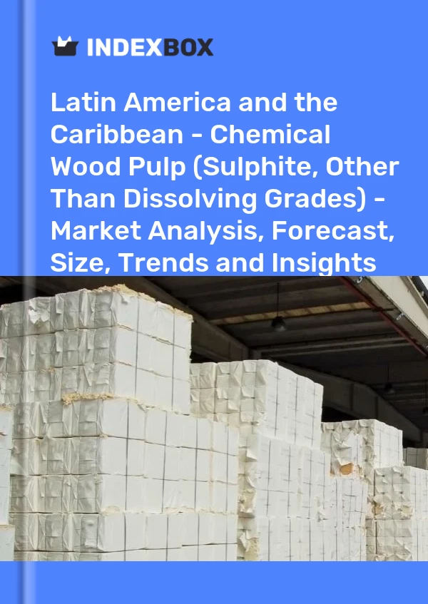 Report Latin America and the Caribbean - Chemical Wood Pulp (Sulphite, Other Than Dissolving Grades) - Market Analysis, Forecast, Size, Trends and Insights for 499$