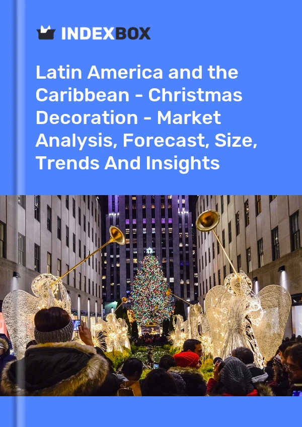 Report Latin America and the Caribbean - Christmas Decoration - Market Analysis, Forecast, Size, Trends and Insights for 499$