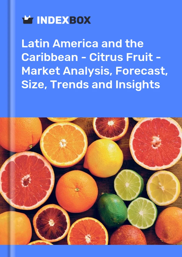 Report Latin America and the Caribbean - Citrus Fruit - Market Analysis, Forecast, Size, Trends and Insights for 499$