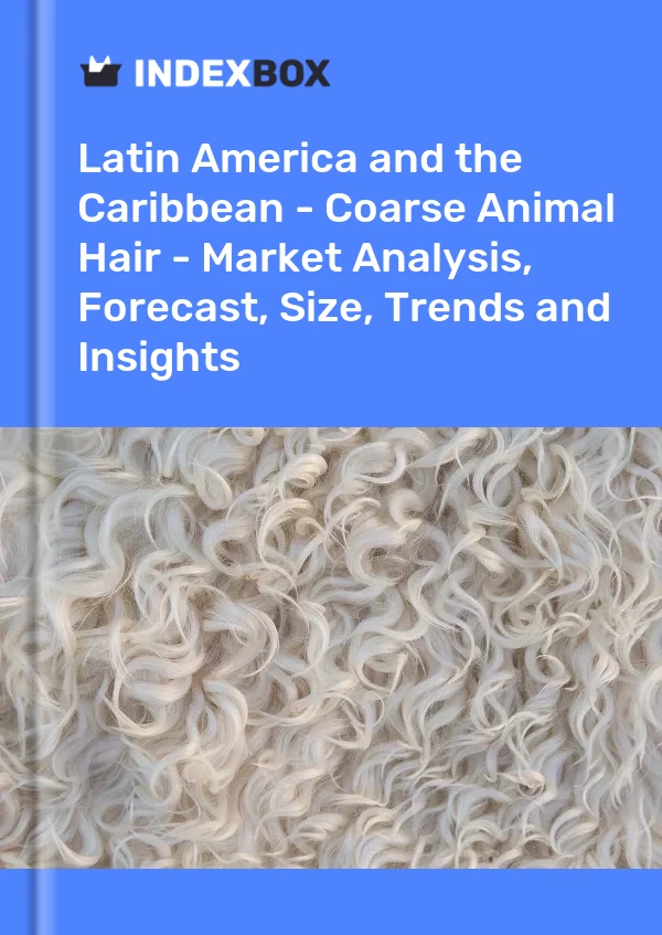 Report Latin America and the Caribbean - Coarse Animal Hair - Market Analysis, Forecast, Size, Trends and Insights for 499$