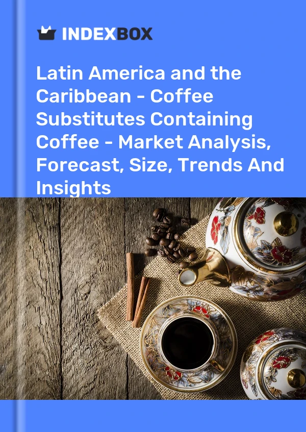 Report Latin America and the Caribbean - Coffee Substitutes Containing Coffee - Market Analysis, Forecast, Size, Trends and Insights for 499$