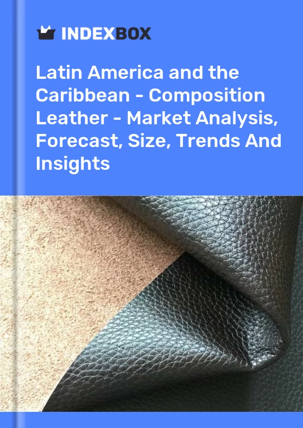 Report Latin America and the Caribbean - Composition Leather - Market Analysis, Forecast, Size, Trends and Insights for 499$