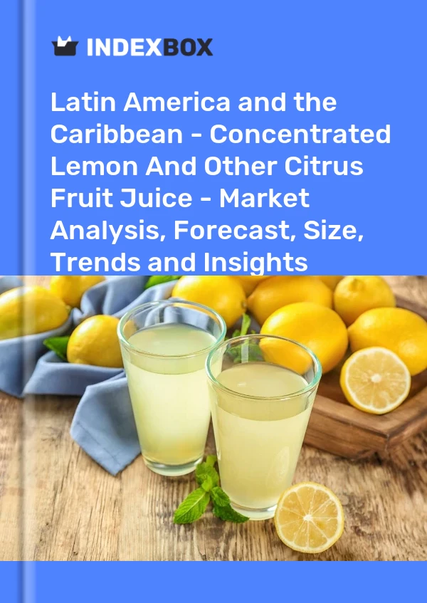 Report Latin America and the Caribbean - Concentrated Lemon and Other Citrus Fruit Juice - Market Analysis, Forecast, Size, Trends and Insights for 499$
