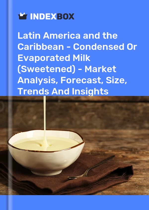 Report Latin America and the Caribbean - Condensed or Evaporated Milk (Sweetened) - Market Analysis, Forecast, Size, Trends and Insights for 499$