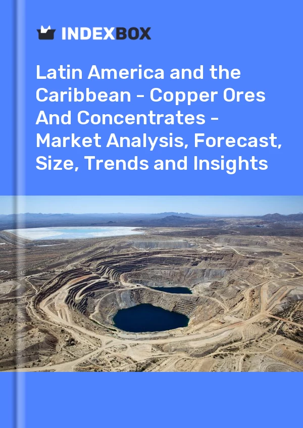 Report Latin America and the Caribbean - Copper Ores and Concentrates - Market Analysis, Forecast, Size, Trends and Insights for 499$
