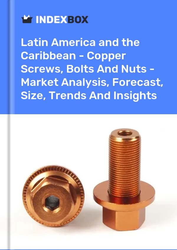 Report Latin America and the Caribbean - Copper Screws, Bolts and Nuts - Market Analysis, Forecast, Size, Trends and Insights for 499$
