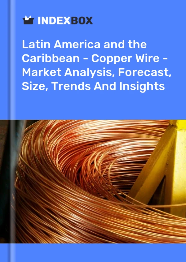 Report Latin America and the Caribbean - Copper Wire - Market Analysis, Forecast, Size, Trends and Insights for 499$