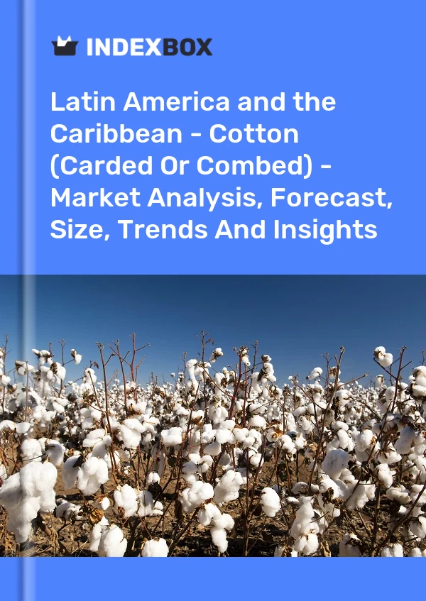 Report Latin America and the Caribbean - Cotton (Carded or Combed) - Market Analysis, Forecast, Size, Trends and Insights for 499$