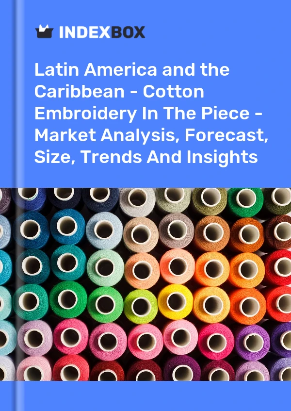 Report Latin America and the Caribbean - Cotton Embroidery in the Piece - Market Analysis, Forecast, Size, Trends and Insights for 499$