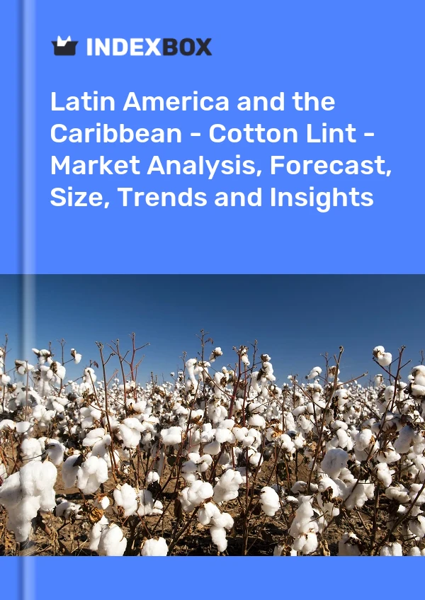 Report Latin America and the Caribbean - Cotton Lint - Market Analysis, Forecast, Size, Trends and Insights for 499$