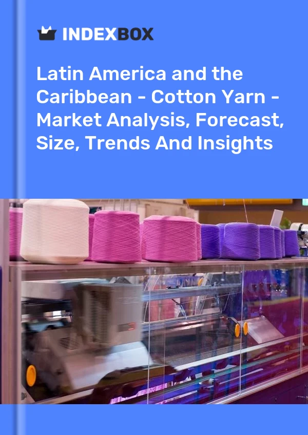 Report Latin America and the Caribbean - Cotton Yarn - Market Analysis, Forecast, Size, Trends and Insights for 499$