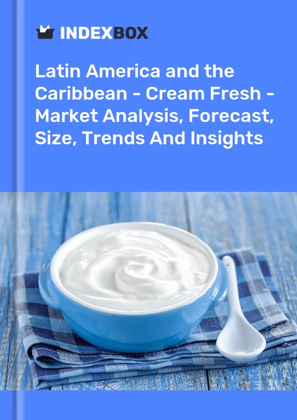 Report Latin America and the Caribbean - Cream Fresh - Market Analysis, Forecast, Size, Trends and Insights for 499$