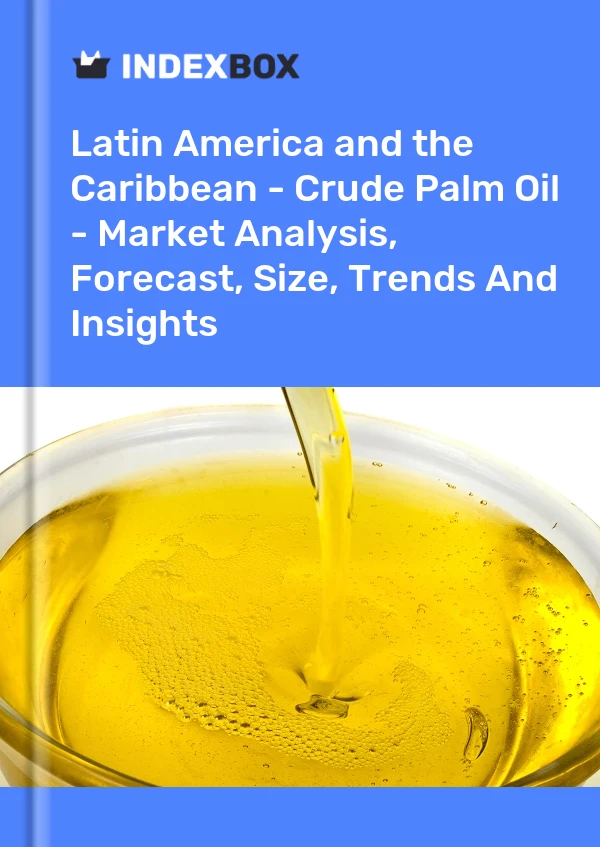 Report Latin America and the Caribbean - Crude Palm Oil - Market Analysis, Forecast, Size, Trends and Insights for 499$