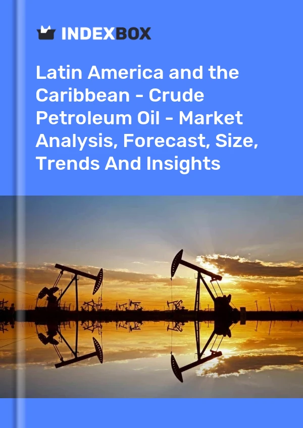 Report Latin America and the Caribbean - Crude Petroleum Oil - Market Analysis, Forecast, Size, Trends and Insights for 499$
