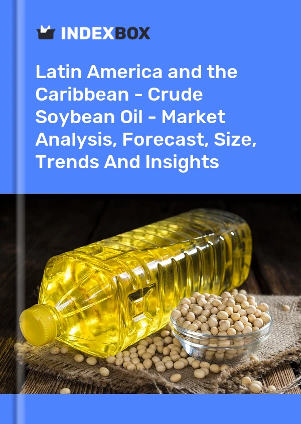 Report Latin America and the Caribbean - Crude Soybean Oil - Market Analysis, Forecast, Size, Trends and Insights for 499$