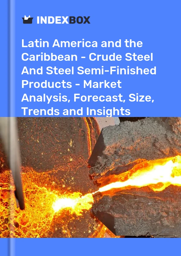 Report Latin America and the Caribbean - Crude Steel and Steel Semi-Finished Products - Market Analysis, Forecast, Size, Trends and Insights for 499$