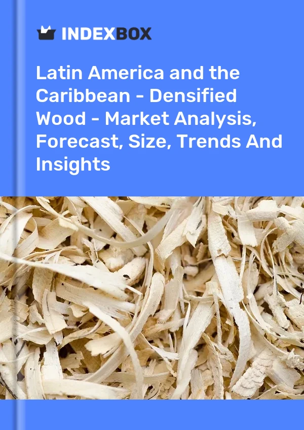 Report Latin America and the Caribbean - Densified Wood - Market Analysis, Forecast, Size, Trends and Insights for 499$