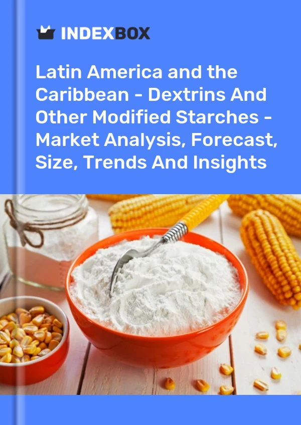 Report Latin America and the Caribbean - Dextrins and Other Modified Starches - Market Analysis, Forecast, Size, Trends and Insights for 499$