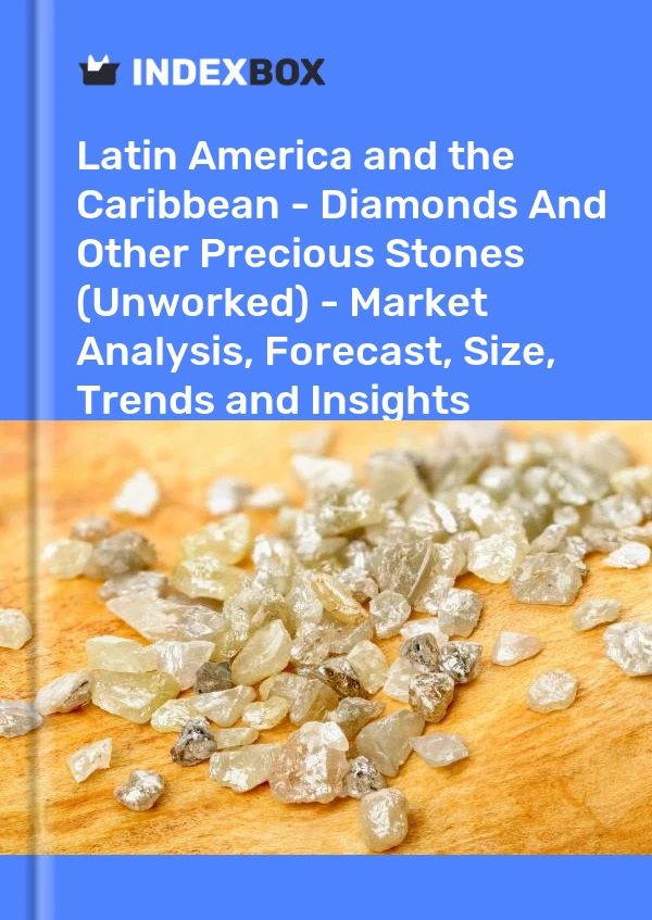 Report Latin America and the Caribbean - Diamonds and Other Precious Stones (Unworked) - Market Analysis, Forecast, Size, Trends and Insights for 499$