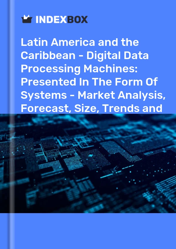 Report Latin America and the Caribbean - Digital Data Processing Machines: Presented in the Form of Systems - Market Analysis, Forecast, Size, Trends and Insights for 499$
