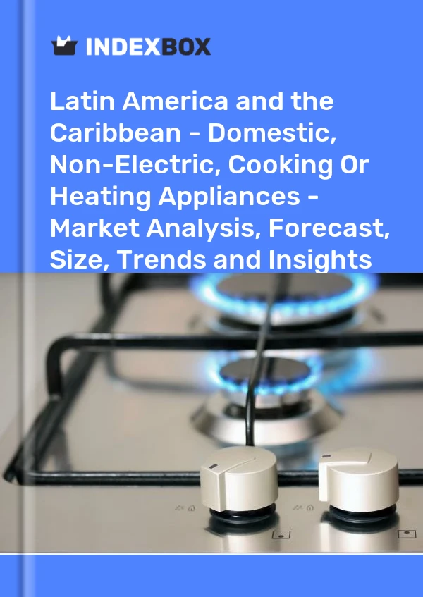 Report Latin America and the Caribbean - Domestic, Non-Electric, Cooking or Heating Appliances - Market Analysis, Forecast, Size, Trends and Insights for 499$