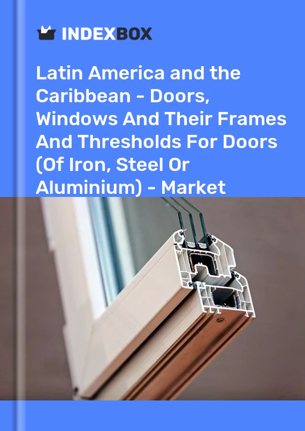 Report Latin America and the Caribbean - Doors, Windows and Their Frames and Thresholds for Doors (Of Iron, Steel or Aluminium) - Market Analysis, Forecast, Size, Trends and Insights for 499$