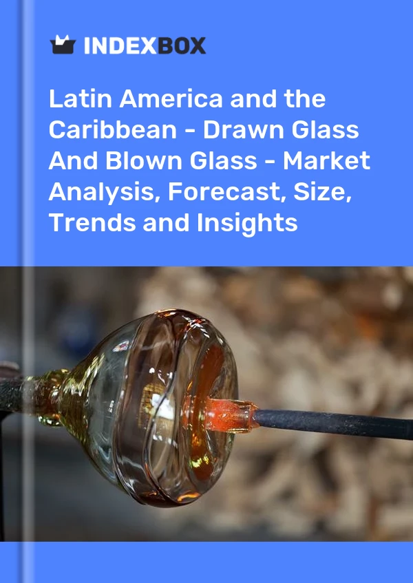 Report Latin America and the Caribbean - Drawn Glass and Blown Glass - Market Analysis, Forecast, Size, Trends and Insights for 499$