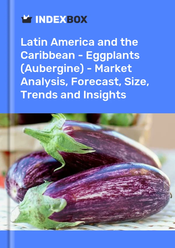 Report Latin America and the Caribbean - Eggplants (Aubergine) - Market Analysis, Forecast, Size, Trends and Insights for 499$
