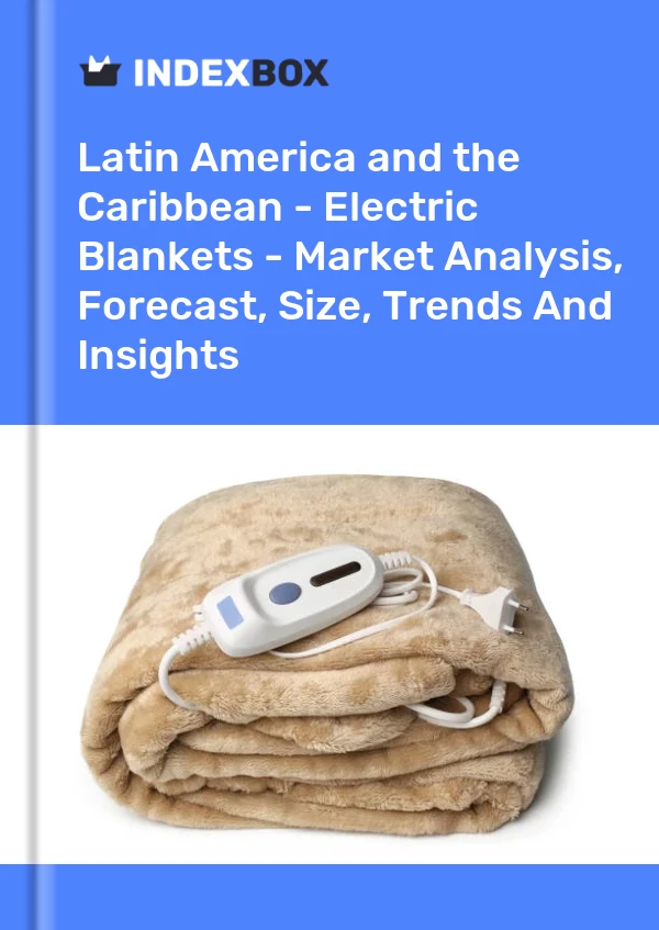 Report Latin America and the Caribbean - Electric Blankets - Market Analysis, Forecast, Size, Trends and Insights for 499$