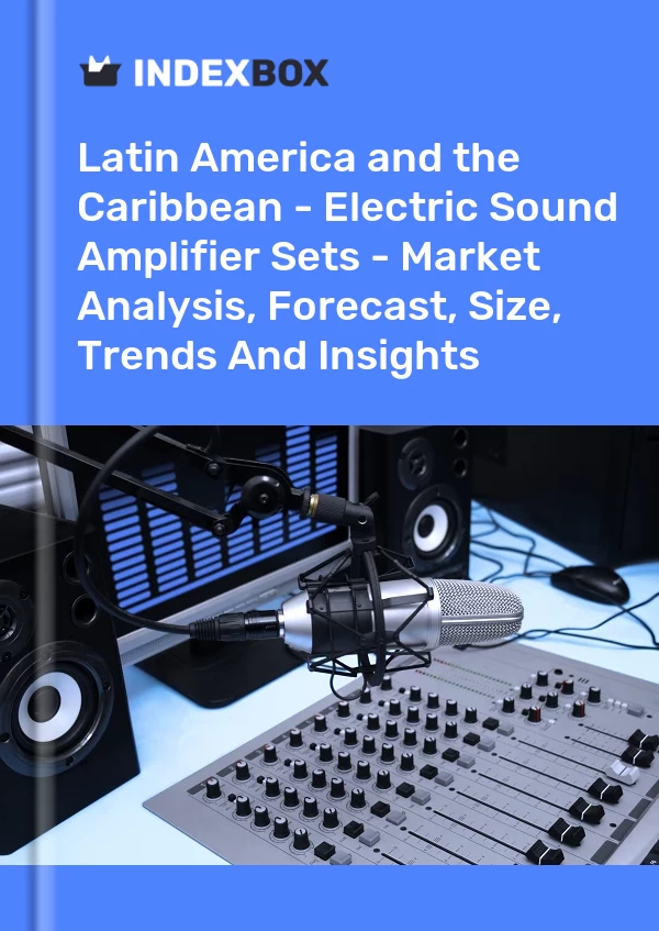 Report Latin America and the Caribbean - Electric Sound Amplifier Sets - Market Analysis, Forecast, Size, Trends and Insights for 499$
