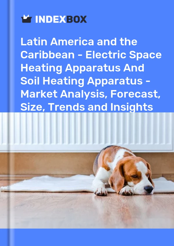 Report Latin America and the Caribbean - Electric Space Heating Apparatus and Soil Heating Apparatus - Market Analysis, Forecast, Size, Trends and Insights for 499$