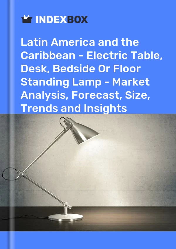 Report Latin America and the Caribbean - Electric Table, Desk, Bedside or Floor Standing Lamp - Market Analysis, Forecast, Size, Trends and Insights for 499$