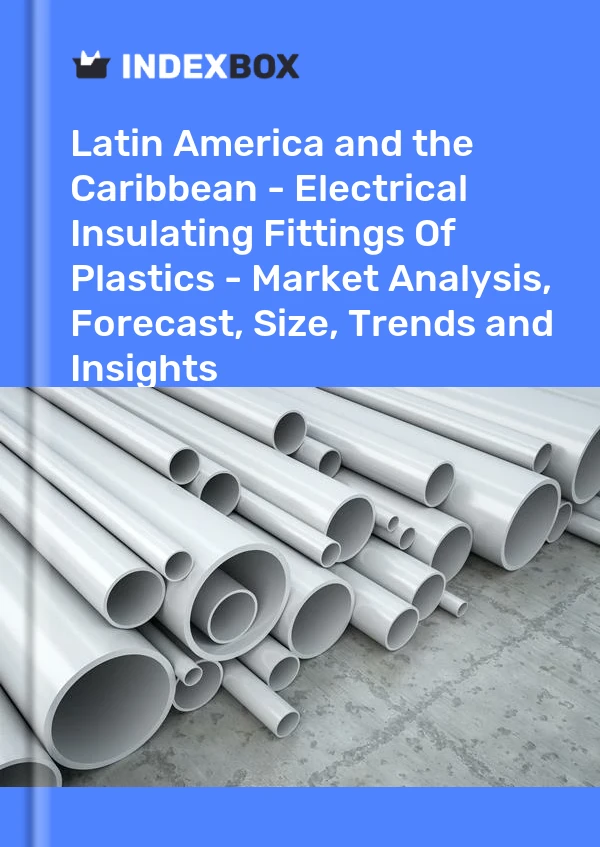 Report Latin America and the Caribbean - Electrical Insulating Fittings of Plastics - Market Analysis, Forecast, Size, Trends and Insights for 499$