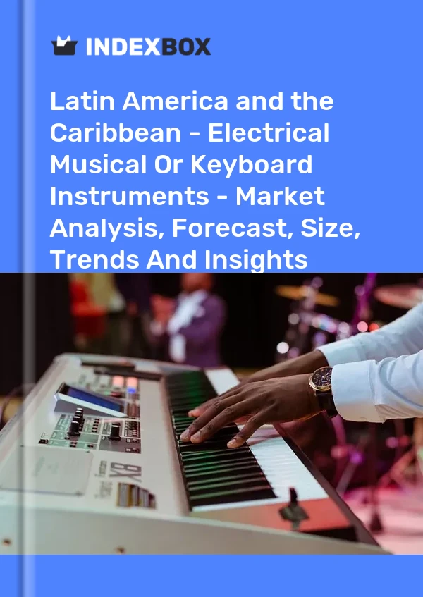 Report Latin America and the Caribbean - Electrical Musical or Keyboard Instruments - Market Analysis, Forecast, Size, Trends and Insights for 499$