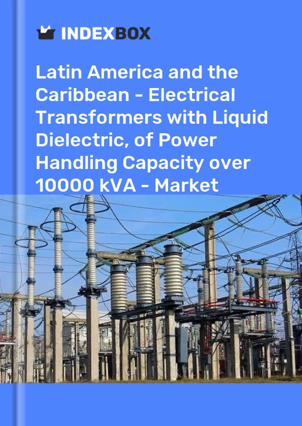 Report Latin America and the Caribbean - Electrical Transformers with Liquid Dielectric, of Power Handling Capacity over 10000 kVA - Market Analysis, Forecast, Size, Trends and Insights for 499$