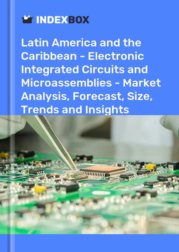 Report Latin America and the Caribbean - Electronic Integrated Circuits and Microassemblies - Market Analysis, Forecast, Size, Trends and Insights for 499$