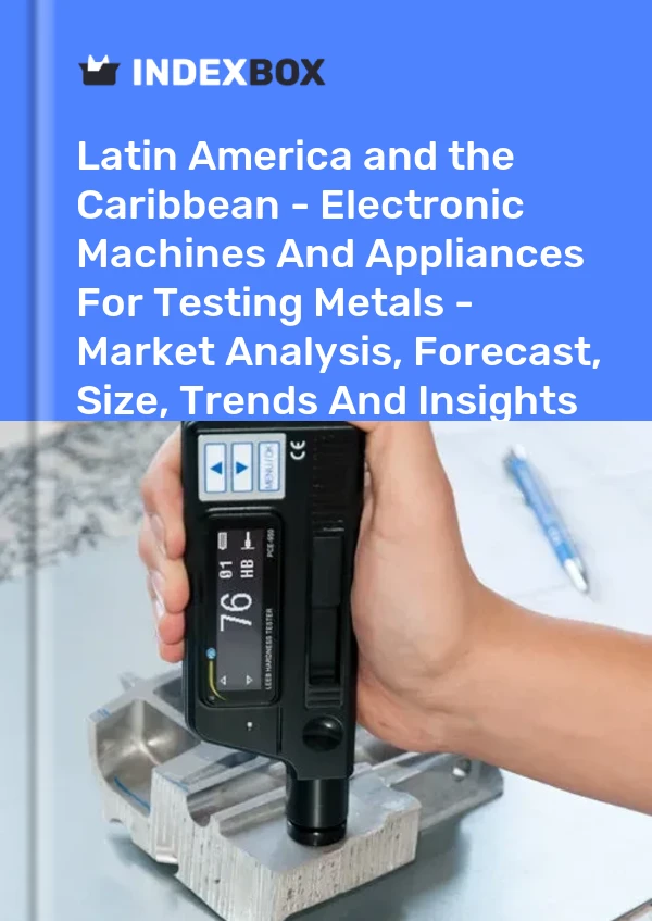 Report Latin America and the Caribbean - Electronic Machines and Appliances for Testing Metals - Market Analysis, Forecast, Size, Trends and Insights for 499$