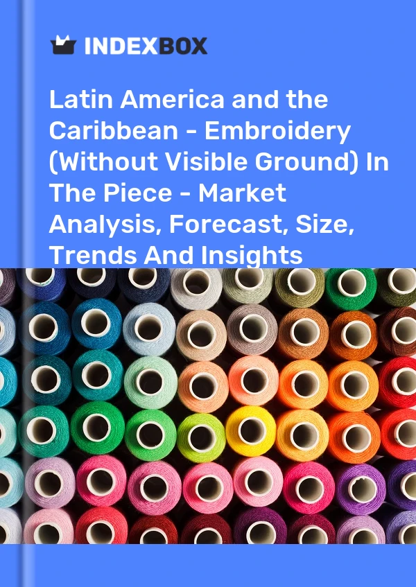 Report Latin America and the Caribbean - Embroidery (Without Visible Ground) in The Piece - Market Analysis, Forecast, Size, Trends and Insights for 499$