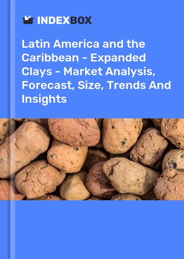Report Latin America and the Caribbean - Expanded Clays - Market Analysis, Forecast, Size, Trends and Insights for 499$